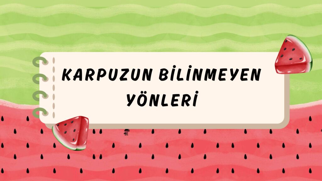 Karpuzun Bilinmeyen Yönleri