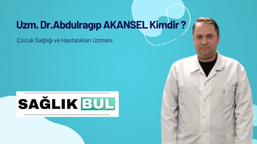 Uzm. Dr. Abdulragıp AKANSEL Kimdir?